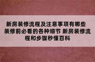 新房装修流程及注意事项有哪些  装修前必看的各种细节 新房装修流程和步骤秒懂百科